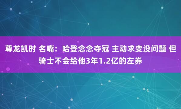 尊龙凯时 名嘴：哈登念念夺冠 主动求变没问题 但骑士不会给他3年1.2亿的左券