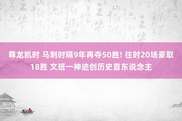 尊龙凯时 马刺时隔9年再夺50胜! 往时20场豪取18胜 文班一神迹创历史首东说念主